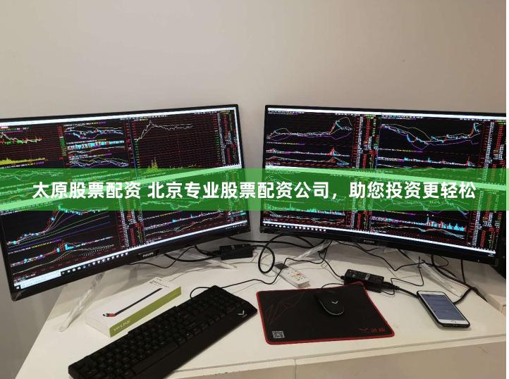 太原股票配资 北京专业股票配资公司，助您投资更轻松