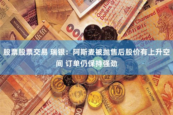 股票股票交易 瑞银：阿斯麦被抛售后股价有上升空间 订单仍保持强劲
